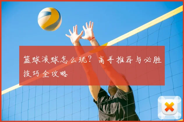 篮球滚球怎么玩？高手推荐与必胜技巧全攻略